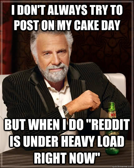 I don't always try to post on my cake day but when I do 