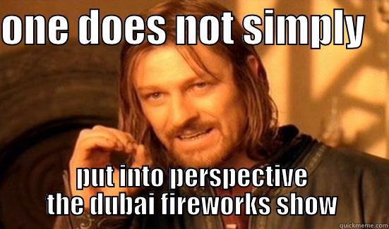 ONE DOES NOT SIMPLY    PUT INTO PERSPECTIVE THE DUBAI FIREWORKS SHOW Boromir