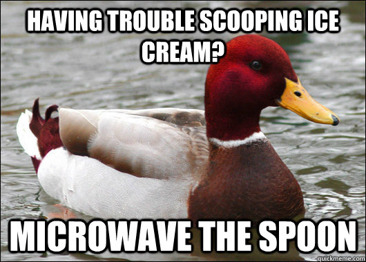 Having trouble scooping ice cream? microwave the spoon - Having trouble scooping ice cream? microwave the spoon  Malicious Advice Mallard