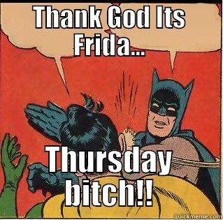THANK GOD ITS FRIDA... THURSDAY BITCH!! Slappin Batman