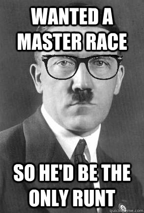 Wanted a master race so he'd be the only runt  