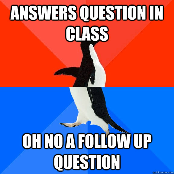 answers question in class OH no a follow up question  Socially Awesome Awkward Penguin