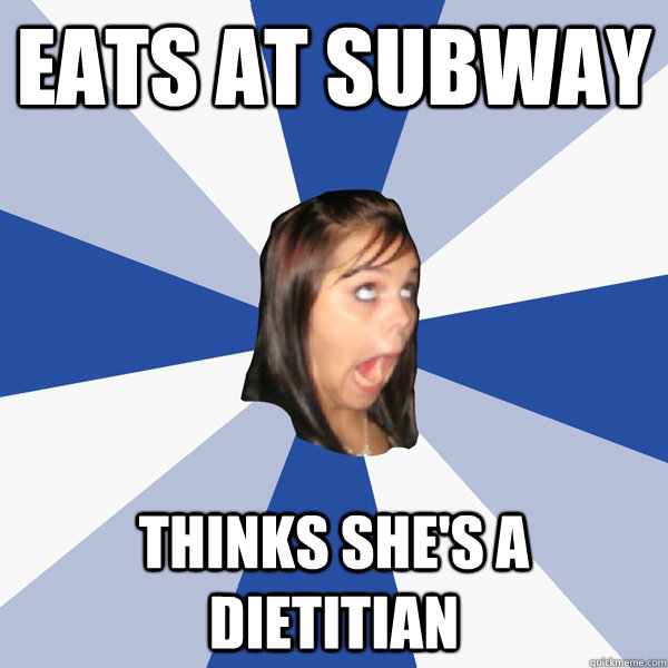Eats at subway thinks she's a dietitian  Annoying Facebook Girl