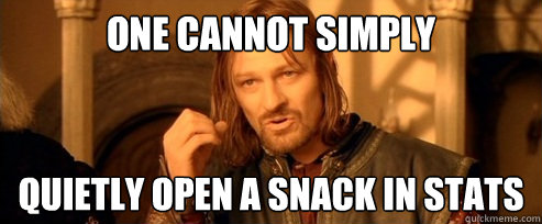 One cannot simply quietly open a snack in Stats  One Does Not Simply