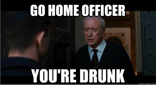 go home officer you're drunk - go home officer you're drunk  Batman Memes