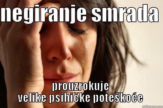 NEGIRANJE SMRADA  PROUZROKUJE VELIKE PSIHIČKE POTEŠKOĆE First World Problems