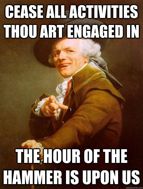 cease all activities thou art engaged in the hour of the hammer is upon us - cease all activities thou art engaged in the hour of the hammer is upon us  Joseph Ducreux