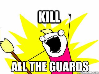 All the guards Kill  All The Thigns
