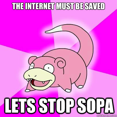 the internet must be saved lets stop sopa  Slowpoke