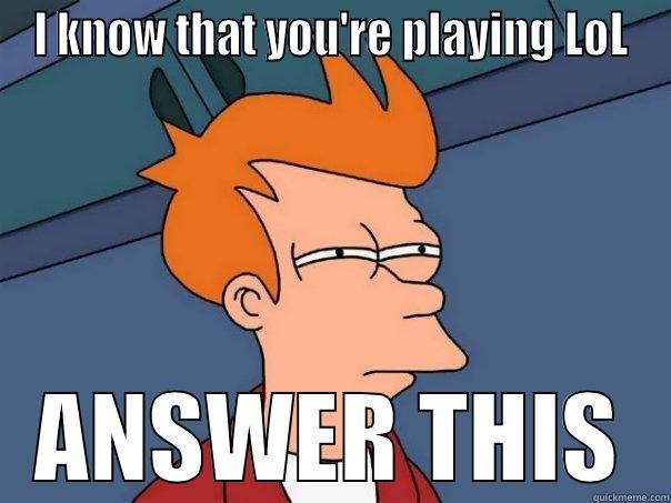 I KNOW THAT YOU'RE PLAYING LOL ANSWER THIS Futurama Fry