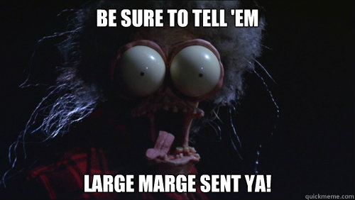 Be sure to tell 'em Large Marge sent ya! - Be sure to tell 'em Large Marge sent ya!  Large Marge Halloween