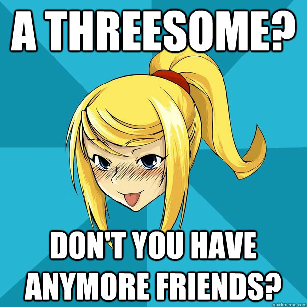 A threesome? Don't you have anymore friends? - A threesome? Don't you have anymore friends?  Horny Samus