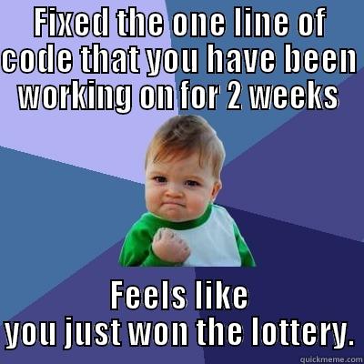 FIXED THE ONE LINE OF CODE THAT YOU HAVE BEEN WORKING ON FOR 2 WEEKS FEELS LIKE YOU JUST WON THE LOTTERY. Success Kid