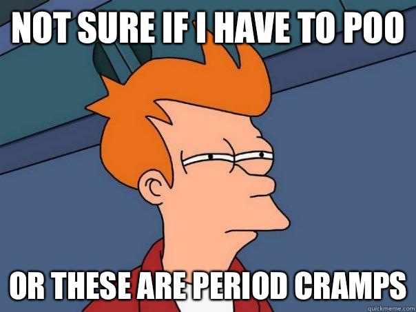 Not sure if I have to poo Or these are period cramps  Futurama Fry