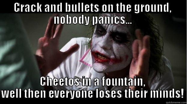 CRACK AND BULLETS ON THE GROUND, NOBODY PANICS... CHEETOS IN A FOUNTAIN, WELL THEN EVERYONE LOSES THEIR MINDS! Joker Mind Loss