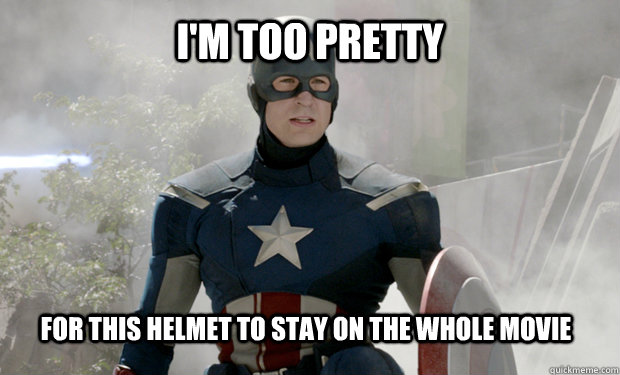 I'm too pretty  for this helmet to stay on the whole movie  