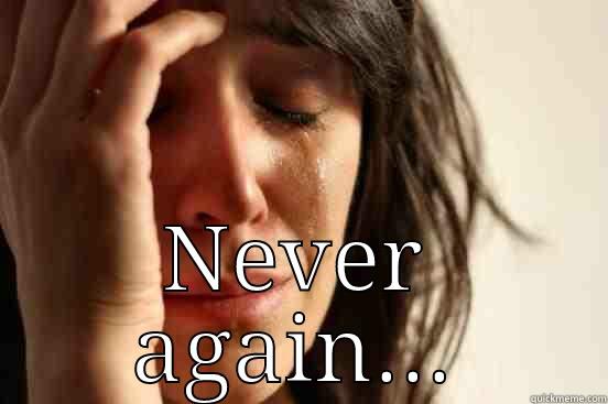  NEVER AGAIN... First World Problems