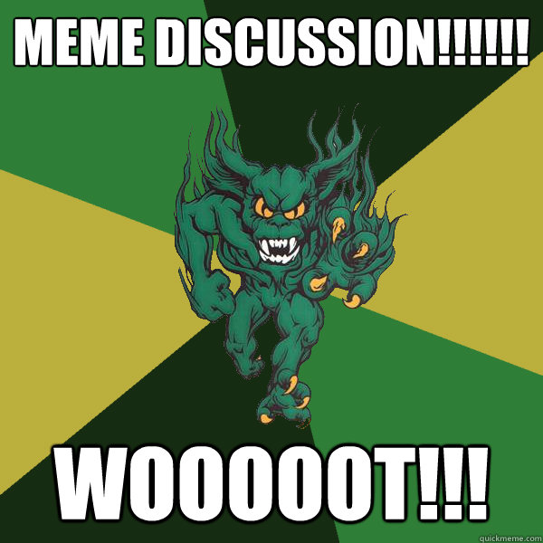 MEME DISCUSSION!!!!!! WOOOOOT!!!  Green Terror