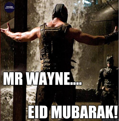 Eid Mubarak!
 Mr Wayne....  Bane Come at me bro