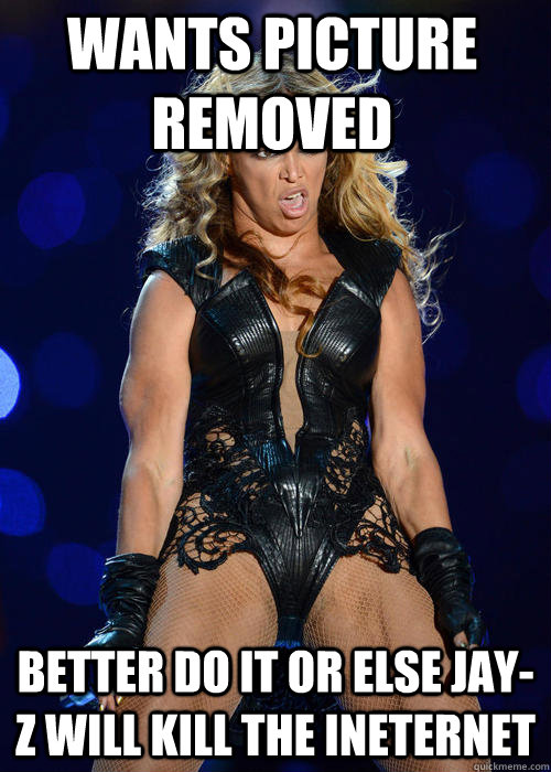 Wants picture removed  Better do it or else Jay-Z will kill the ineternet  Beyonce
