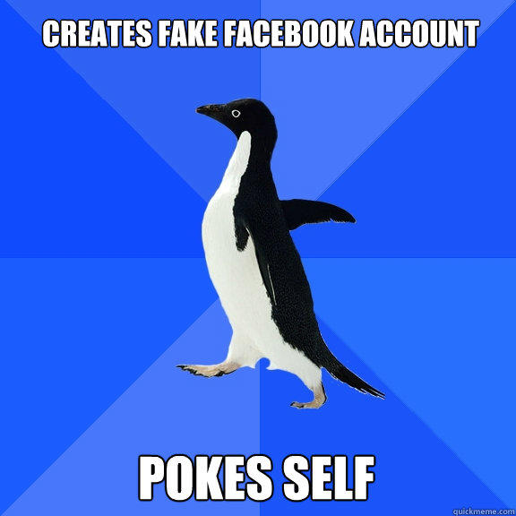 Creates fake facebook account Pokes self  Socially Awkward Penguin