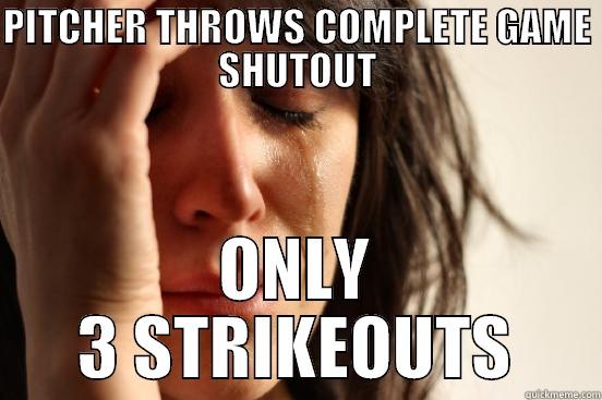 PITCHER THROWS COMPLETE GAME SHUTOUT ONLY 3 STRIKEOUTS First World Problems