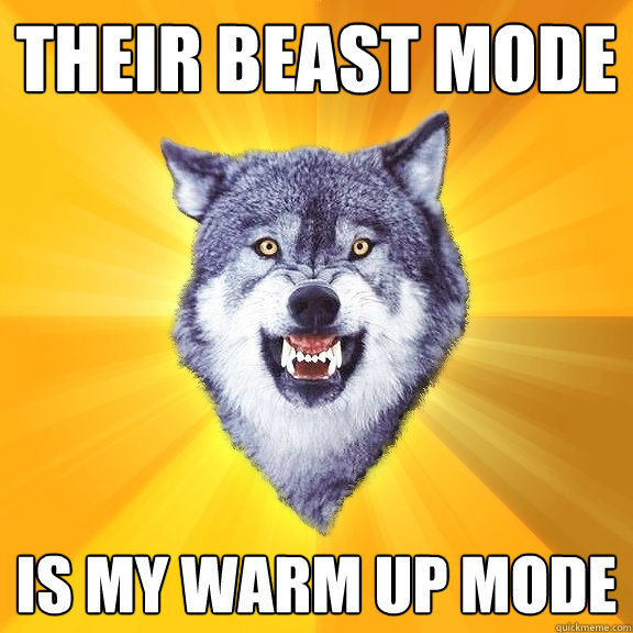 THEIR BEAST MODE IS MY WARM UP MODE - THEIR BEAST MODE IS MY WARM UP MODE  Courage Wolf