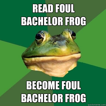 read foul
bachelor frog become foul
bachelor frog  Foul Bachelor Frog