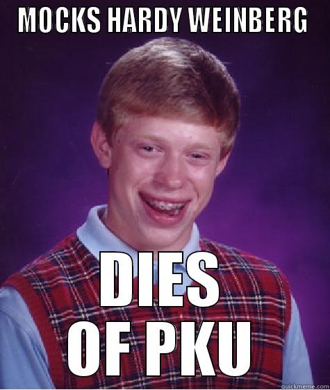 MOCKS HARDY WEINBERG DIES OF PKU Bad Luck Brian