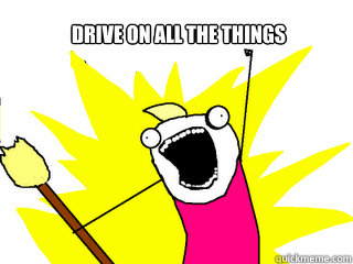 Drive on all the things  All The Things