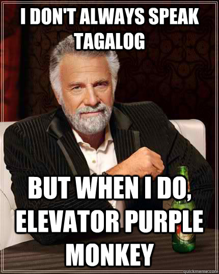 i don't always speak tagalog but when I do, elevator purple monkey  The Most Interesting Man In The World