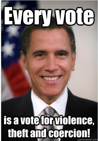 Every vote is a vote for violence, theft and coercion! - Every vote is a vote for violence, theft and coercion!  Obamney