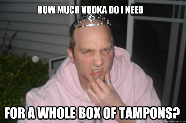 How much vodka do i need for a whole box of tampons? - How much vodka do i need for a whole box of tampons?  Confused and Charming Cinderella