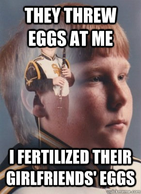they threw eggs at me i fertilized their girlfriends' eggs - they threw eggs at me i fertilized their girlfriends' eggs  Revenge Band Kid