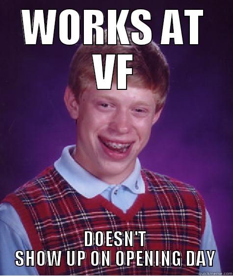 WORKS AT VF DOESN'T SHOW UP ON OPENING DAY Bad Luck Brian