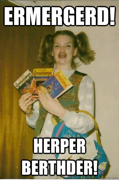 ERMERGERD! HERPER BERTHDER! - ERMERGERD! HERPER BERTHDER!  BERKS
