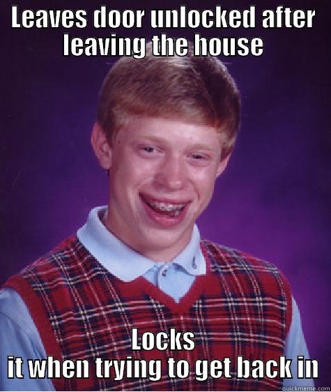 LEAVES DOOR UNLOCKED AFTER LEAVING THE HOUSE LOCKS IT WHEN TRYING TO GET BACK IN Bad Luck Brian