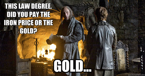 This Law Degree. Did you pay the Iron price or the gold? Gold...  