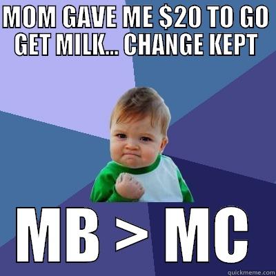 MOM GAVE ME $20 TO GO GET MILK... CHANGE KEPT MB > MC Success Kid