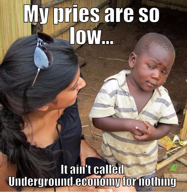 MY PRIES ARE SO LOW... IT AIN'T CALLED UNDERGROUND ECONOMY FOR NOTHING Skeptical Third World Kid