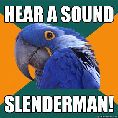 Hear a Sound Slenderman!  Paranoid Parrot