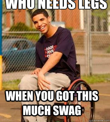Who needs legs When you got this much swag  Wheelchair Drake