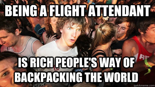 Being a flight attendant is rich people's way of backpacking the world  Sudden Clarity Clarence