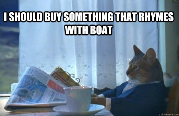 I Should Buy Something that Rhymes with Boat  Sophisticated Cat