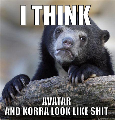 I THINK AVATAR AND KORRA LOOK LIKE SHIT Confession Bear