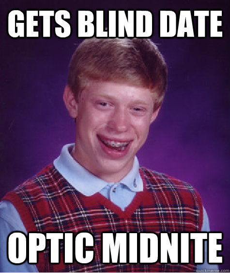 Gets blind date optic midnite - Gets blind date optic midnite  Bad Luck Brian