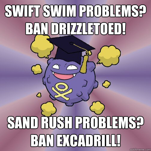Swift swim problems?  ban drizzletoed! Sand Rush problems?  Ban Excadrill!  