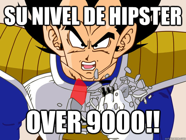 SU NIVEL DE HIPSTER Over 9000!!  Over 9000
