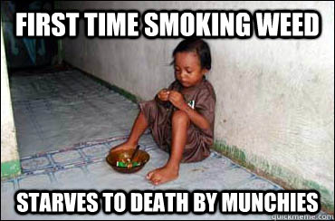 first time smoking weed starves to death by munchies  Third World Problems