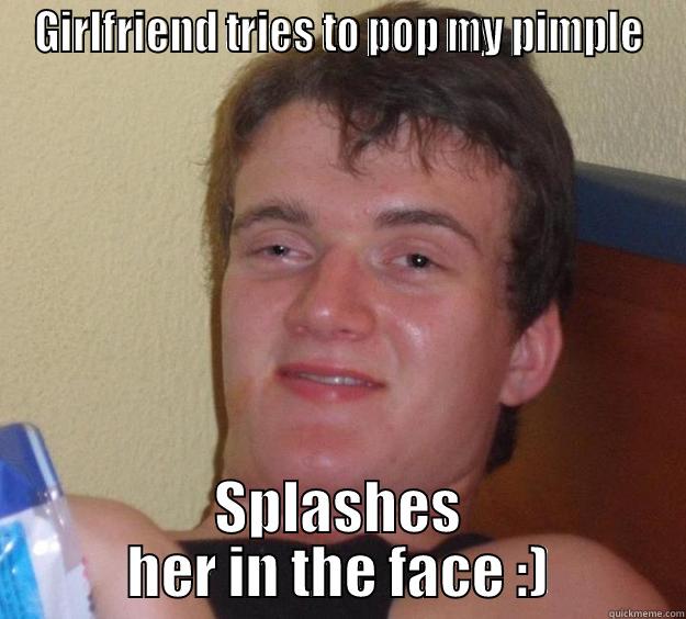 GIRLFRIEND TRIES TO POP MY PIMPLE SPLASHES HER IN THE FACE :) 10 Guy